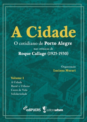 A Cidade: o cotidiano de Porto Alegre nas crônicas de Roque Callage (1925-1930) – Volume 1
