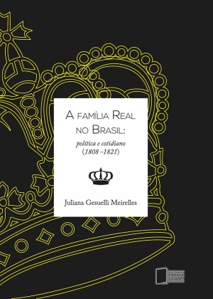 A família real no Brasil: política e cotidiano (1808-1821)
